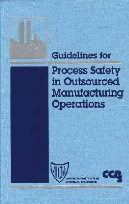 Guidelines for Process Safety in Outsourced Manufacturing Operations by Ccps (Center for Chemical Process Safety