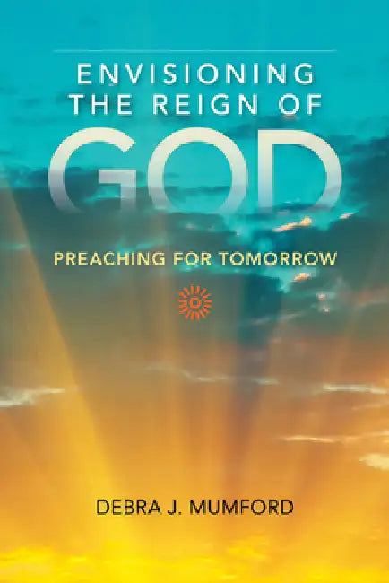 Envisioning the Reign of God: Preaching for Tomorrow by Debra J. Mumford