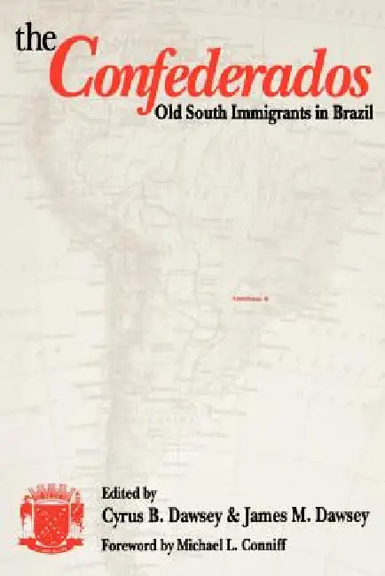 The Confederados: Old South Immigrants in Brazil by Cyrus B. Dawsey, Michael B. Montgomery, Wayne Flynt