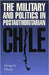 The Military and Politics in Postauthoritarian Chile by Gregory Weeks
