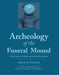 Archeology of the Funeral Mound: Ocmulgee National Monument, Georgia by Charles H. Fairbanks, Frank M. Setzler, Mark Williams