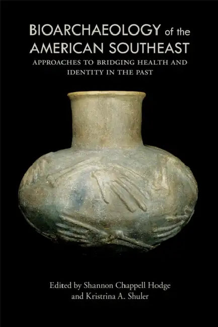 Bioarchaeology of the American Southeast: Approaches to Bridging Health and Identity in the Past by Shannon Chappell Hodge, Kristrina A. Shuler, Mary Lucas Powell