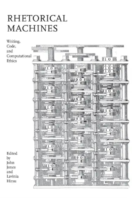 Rhetorical Machines: Writing, Code, and Computational Ethics by John Jones