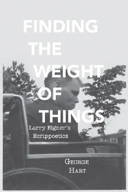 Finding the Weight of Things: Larry Eigner's Ecrippoetics by George Hart