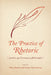 The Practice of Rhetoric: Poetics, Performance, Philosophy by Debra Hawhee, Vessela Valiavitcharska, Jeanne Fahnestock