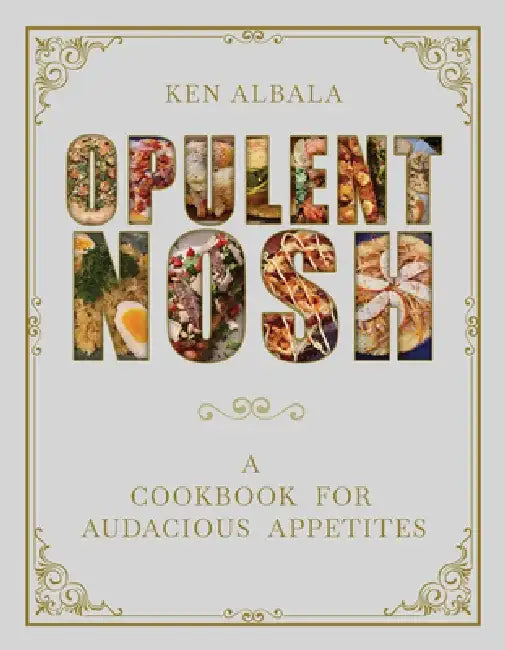 Opulent Nosh: A Cookbook by Ken Albala