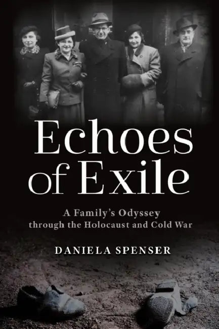 Echoes of Exile: A Family's Odyssey Through the Holocaust and Cold War by Daniela Spenser