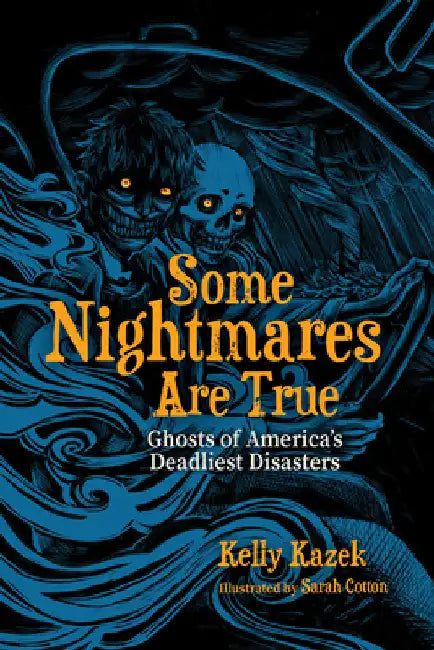 Some Nightmares Are True: Ghosts of America's Deadliest Disasters by Kazek, Kelly