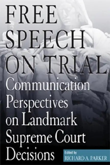 Free Speech on Trial: Communication Perspectives on Landmark Supreme Court Decisions by Richard A. Parker, Richard A. Parker, Susan J. Balter-Reitz