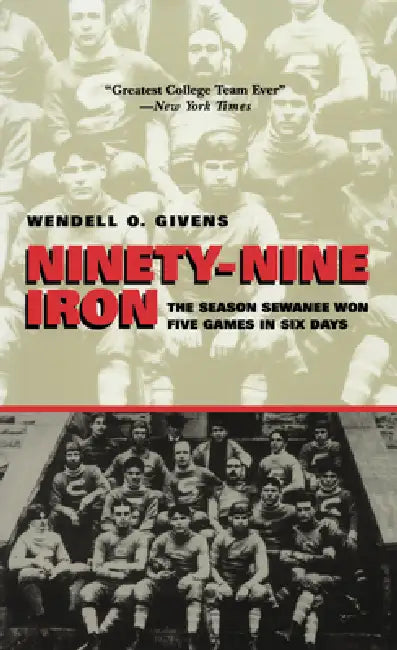 Ninety-Nine Iron: The Season Sewanee Won Five Games in Six Days by Wendell Givens