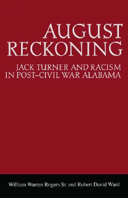 August Reckoning: Jack Turner and Racism in Post-Civil War Alabama by William Warren Rogers Sr, Robert David Ward, William Warren Rogers
