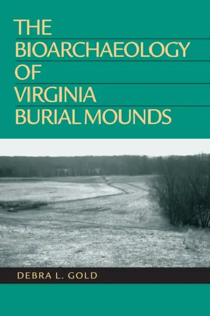 The Bioarchaeology of Virginia Burial Mounds by Debra L. Gold
