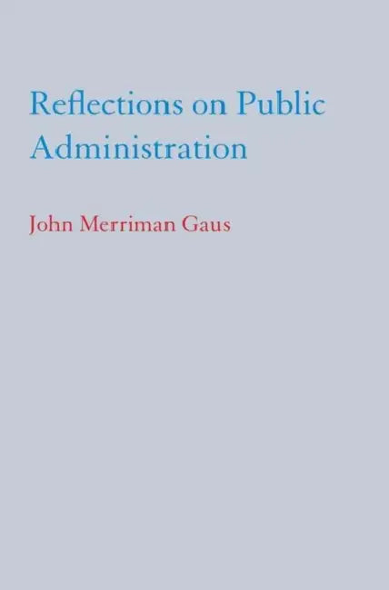 Reflections on Public Administration by John Merriman Gaus