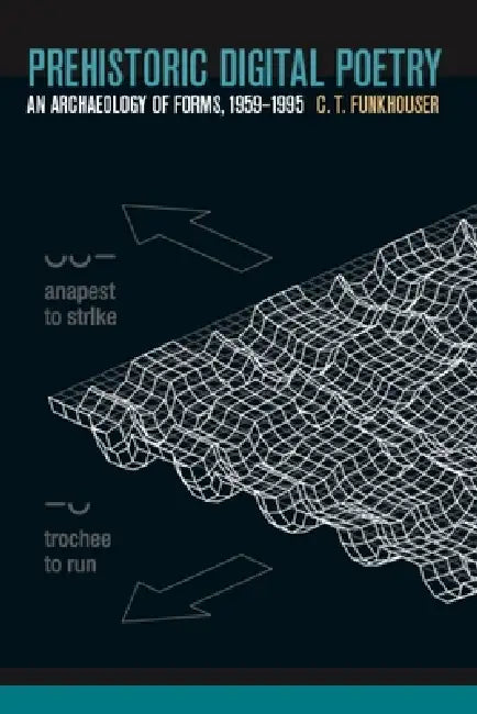 Prehistoric Digital Poetry: An Archaeology of Forms, 1959-1995 by Christopher Thompson Funkhouser, Sandy Baldwin