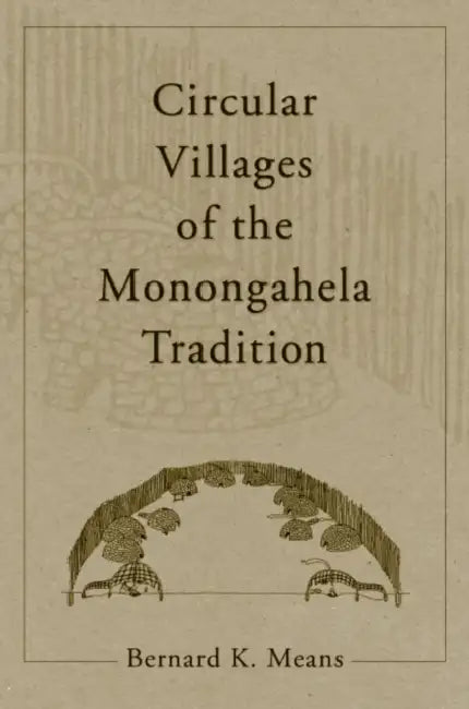 Circular Villages of the Monongahela Tradition by Bernard K. Means