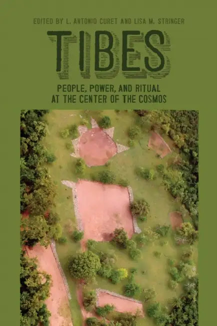 Tibes: People, Power, and Ritual at the Center of the Cosmos by L. Antonio Curet, Edwin Crespo-Torres, Lisa M. Stringer