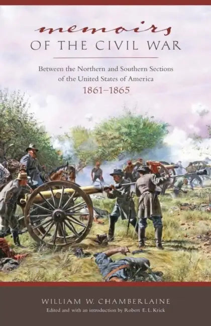 Memoirs of the Civil War: Between the Northern and Southern Sections of the United States of America 1861 to 1865 by William W. Chamberlaine, Robert E. L. Krick, Gary W. Gallagher