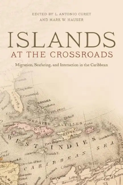 Islands at the Crossroads: Migration, Seafaring, and Interaction in the Caribbean by L. Antonio Curet, Mark W. Hauser, Douglas V. Armstrong
