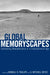 Global Memoryscapes: Contesting Remembrance in a Transnational Age by Kendall R. Phillips, G. Mitchell Reyes, Christine Lavrence