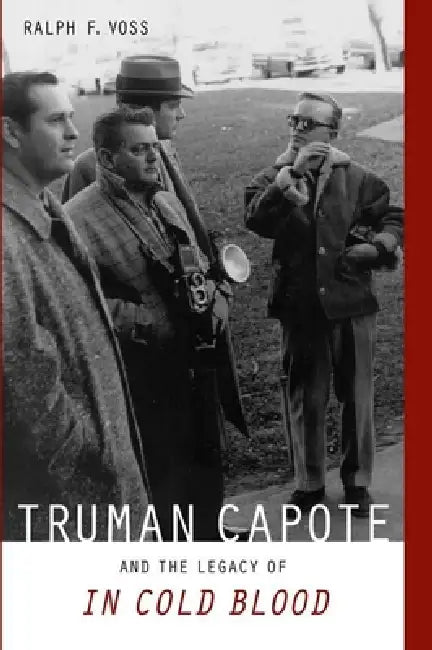 Truman Capote and the Legacy of in Cold Blood by Ralph F. Voss