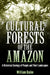 Cultural Forests of the Amazon: A Historical Ecology of People and Their Landscapes by William Balée, William Balée
