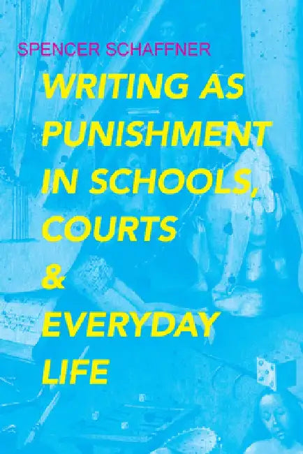 Writing as Punishment in Schools, Courts, and Everyday Life by Spencer Schaffner