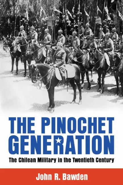 The Pinochet Generation: The Chilean Military in the Twentieth Century by John R. Bawden, John R. Bawden