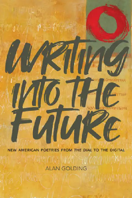 Writing Into the Future: New American Poetries from the Dial to the Digital by Alan Golding
