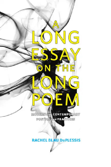 A Long Essay on the Long Poem: Modern and Contemporary Poetics and Practices by Rachel Blau Duplessis