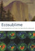 Ecosublime: Environmental Awe and Terror from New World to Oddworld by Lee Rozelle