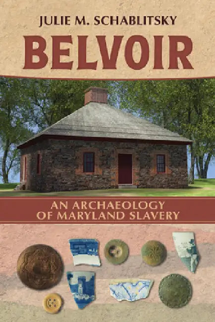 Belvoir: An Archaeology of Maryland Slavery by Schablitsky, Julie M.