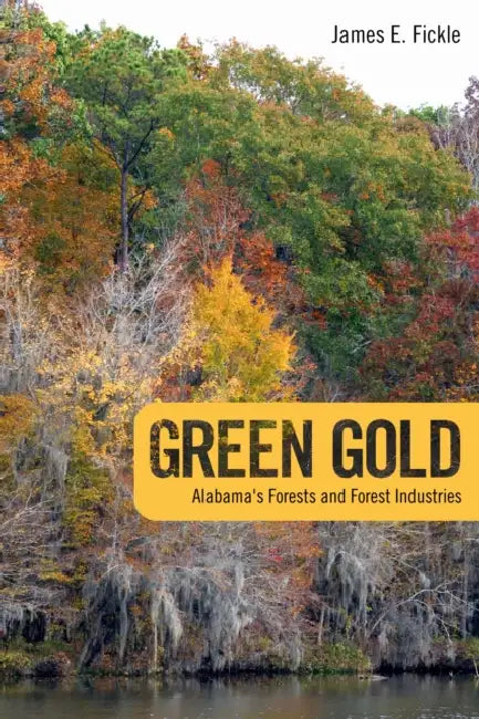 Green Gold: Alabama's Forests and Forest Industries by James E. Fickle