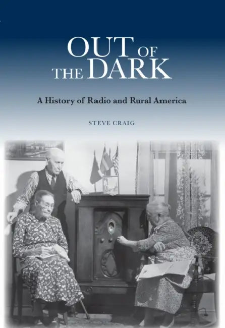 Out of the Dark: A History of Radio and Rural America by Steve Craig