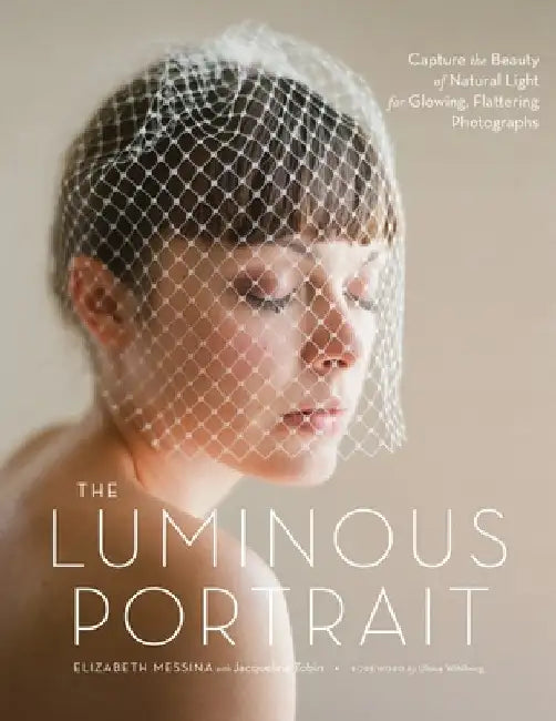 The Luminous Portrait: Capture the Beauty of Natural Light for Glowing, Flattering Photographs by Elizabeth Messina