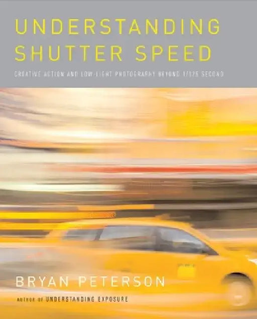 Understanding Shutter Speed: Creative Action and Low-Light Photography Beyond 1/125 Second by Bryan Peterson