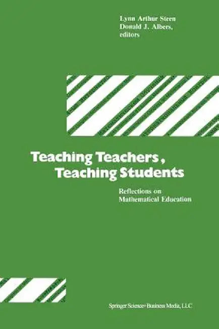 Teaching Teachers, Teaching Students: Reflections on Mathematical Education by Steen