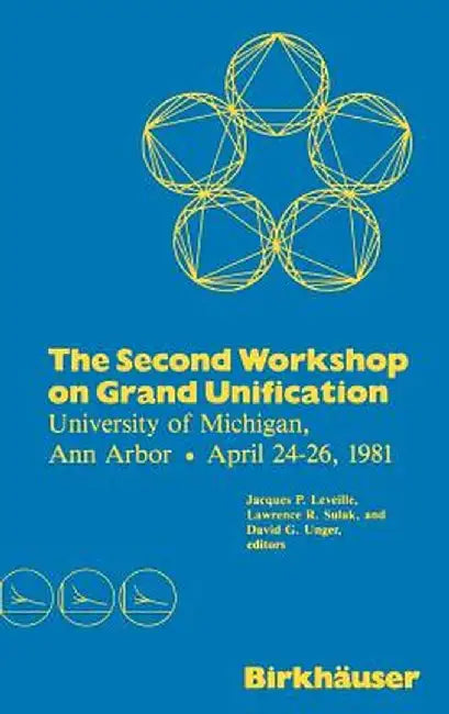 The Second Workshop on Grand Unification: University of Michigan, Ann Arbor April 24-26, 1981 by Leveille