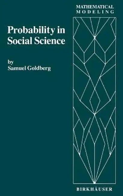 Probability in Social Science: Seven Expository Units Illustrating the Use of Probability Methods and Models, with Exercises, and Bibliographies to G by S. Goldberg
