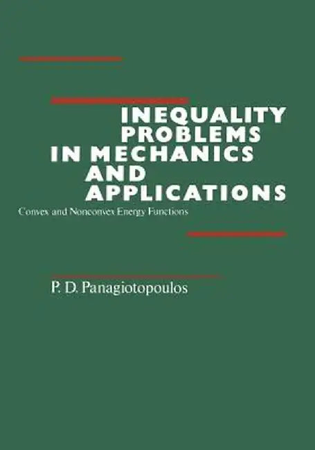 Inequality Problems in Mechanics and Applications: Convex and Nonconvex Energy Functions by P. D. Panagiotopoulos