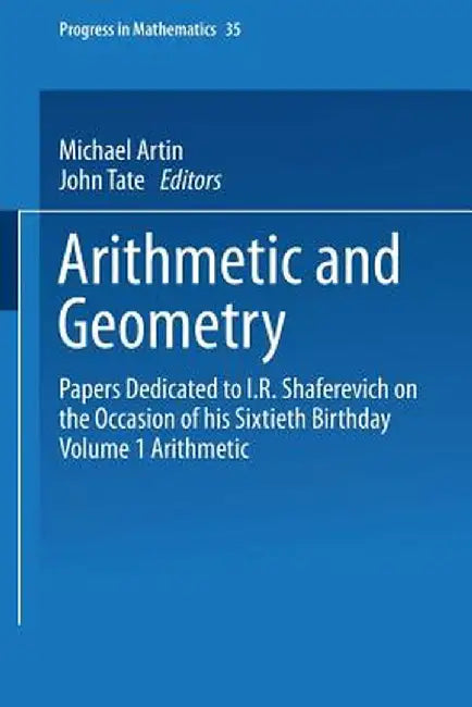 Arithmetic and Geometry: Papers Dedicated to I.R. Shafarevich on the Occasion of His Sixtieth Birthday Volume I Arithmetic by Michael Artin