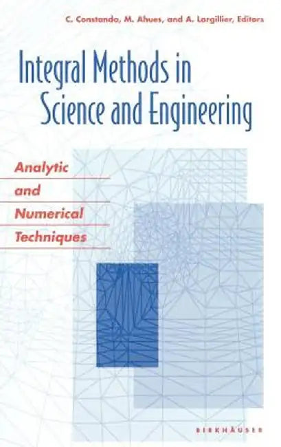 Integral Methods in Science and Engineering: Analytic and Numerical Techniques by Mario Paul Ahues