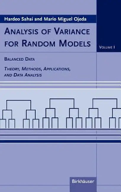 Analysis of Variance for Random Models: Volume I: Balanced Data Theory, Methods, Applications and Data Analysis by Hardeo Sahai