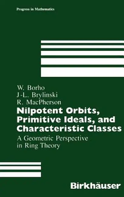 Nilpotent Orbits, Primitive Ideals, and Characteristic Classes: A Geometric Perspective in Ring Theory by Walter Borho