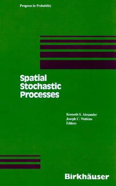 Spatial Stochastic Processes: A Festschrift in Honor of Ted Harris on His Seventieth Birthday by K. S. Alexander