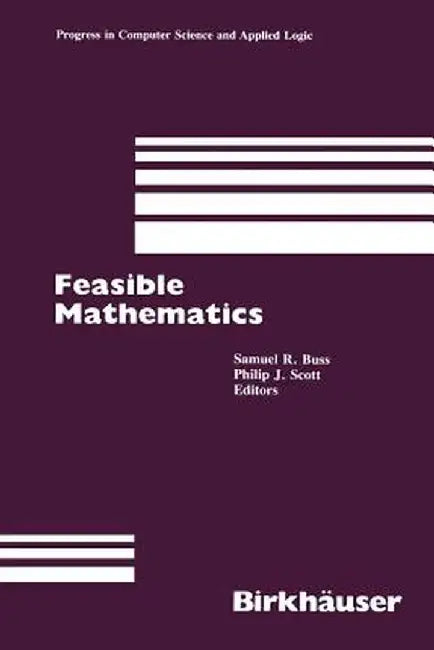Feasible Mathematics: A Mathematical Sciences Institute Workshop, Ithaca, New York, June 1989 by S. R. Buss