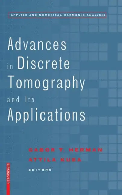 Advances in Discrete Tomography and Its Applications by Gabor T. Herman, Attila Kuba