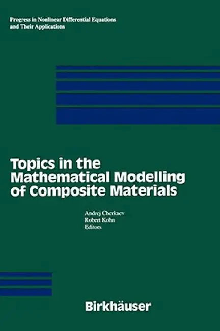 Topics in the Mathematical Modelling of Composite Materials by Andrej V. Cherkaev
