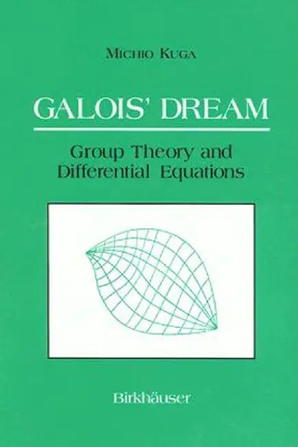 Galois' Dream: Group Theory and Differential Equations: Group Theory and Differential Equations by Michio Kuga