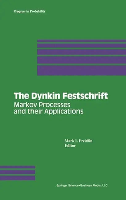 The Dynkin Festschrift: Markov Processes and Their Applications by Mark I. Freidlin