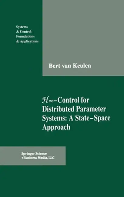 H-Infinity-Control for Distributed Parameter Systems: A State-Space Approach by B. Van Keulen
